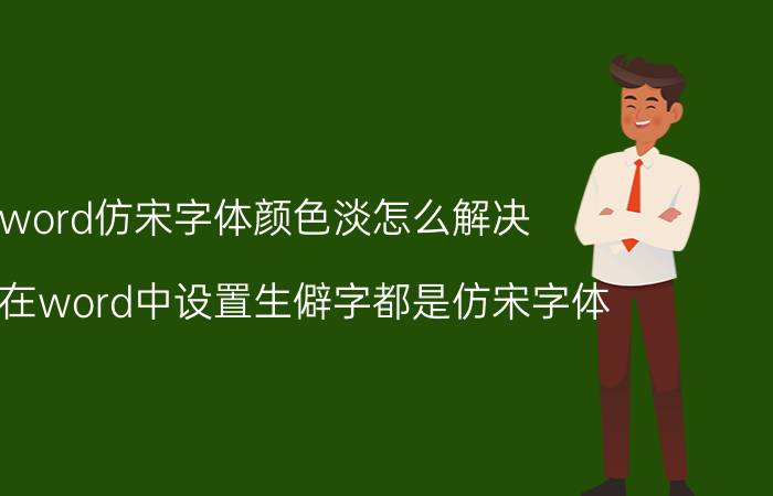 word仿宋字体颜色淡怎么解决 怎么在word中设置生僻字都是仿宋字体？